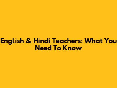 English & Hindi Teachers: What You Need To Know